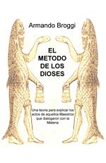 El metodo de los dioses. Una teoria que explica los actos de aquellos maestros que dialogaron con la materia