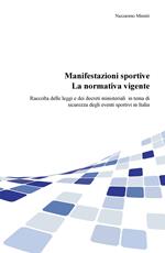 Manifestazioni sportive. La normativa vigente. Raccolta delle leggi e dei decreti ministeriali per la sicurezza degli eventi sportivi in Italia, aggiornata al 2017