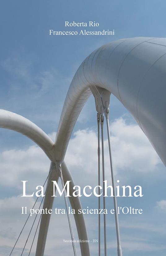 La macchina. Il ponte tra la scienza e l'oltre - Roberta Rio,Francesco Alessandrini - copertina