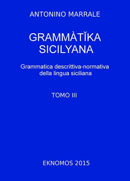 Grammatika sicilyana. Grammatica descrittiva-normativa della lingua siciliana. Vol. 3 - Antonino Marrale - copertina