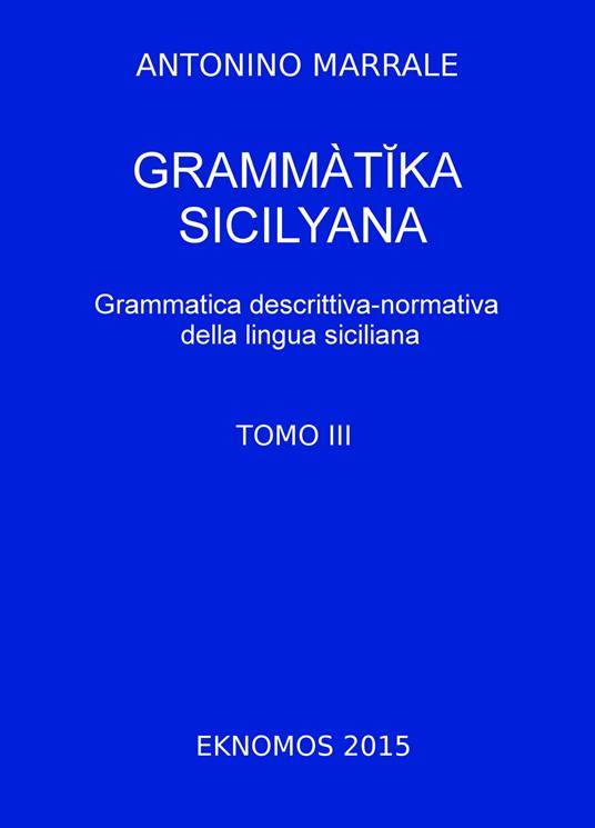 Grammatika sicilyana. Grammatica descrittiva-normativa della lingua siciliana. Vol. 3 - Antonino Marrale - copertina