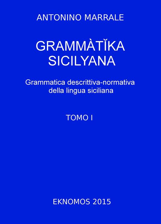 Grammatika sicilyana. Grammatica descrittiva-normativa della lingua siciliana. Vol. 1 - Antonino Marrale - copertina