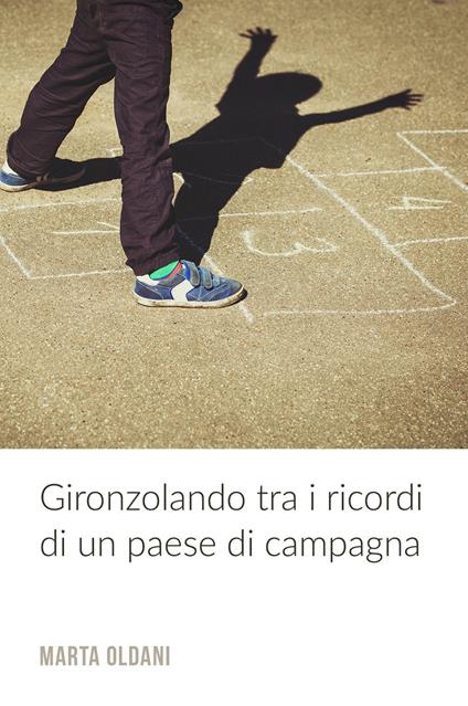 Gironzolando tra i ricordi di un paese di campagna - Marta Oldani - copertina