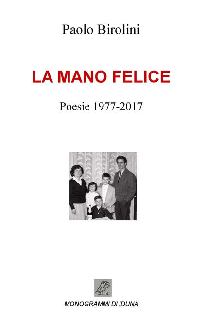 La mano felice. Poesie 1977-2017 - Paolo Birolini - copertina
