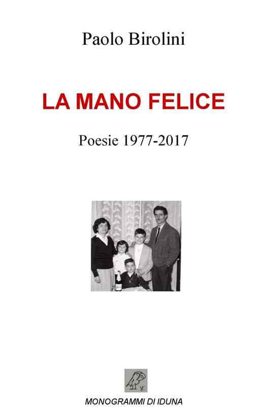 La mano felice. Poesie 1977-2017 - Paolo Birolini - copertina