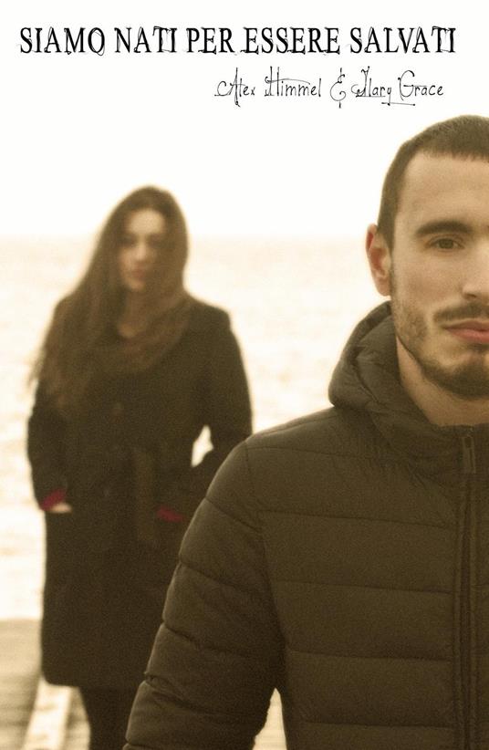 Siamo nati per essere salvati. Il vero amico è chi ti prende per mano e ti tocca il cuore - Alex Himmel,Ilary Grace - copertina
