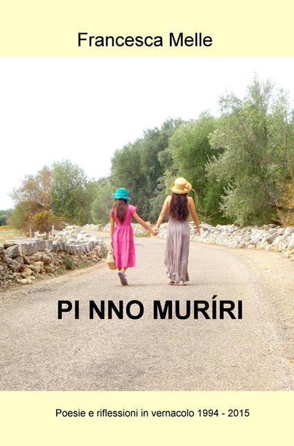 Pi nno muriri. Poesie e riflessioni in vernacolo (1994-2015) - Francesca Melle - copertina