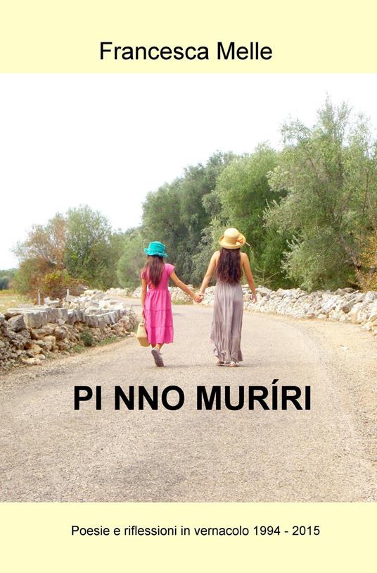 Pi nno muriri. Poesie e riflessioni in vernacolo (1994-2015) - Francesca Melle - copertina