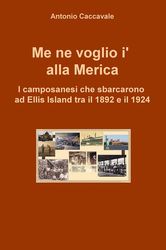 Me ne voglio i' alla Merica. I camposanesi che sbarcarono a Ellis Island tra il 1892 e il 1924 - Antonio Caccavale - ebook