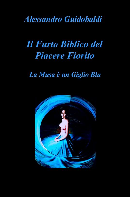 Il furto biblico del piacere fiorito. La musa è un giglio blu - Alessandro Guidobaldi - copertina