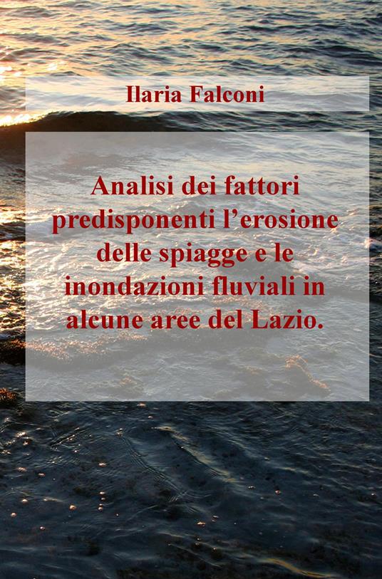 Analisi dei fattori predisponenti l'erosione delle spiagge e le inondazioni fluviali in alcune aree del Lazio - Ilaria Falconi - copertina