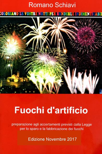 Fuochi d'artificio. Accertamenti previsti dalla legge per la fabbricazione e lo sparo di fuochi artificiali - Romano Schiavi - copertina