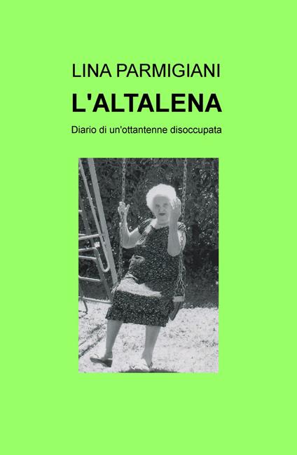 L' altalena. Diario di un'ottantenne disoccupata - Lina Parmigiani - copertina