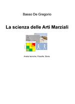 La scienza delle arti marziali. Analisi tecniche, filosofie, storie