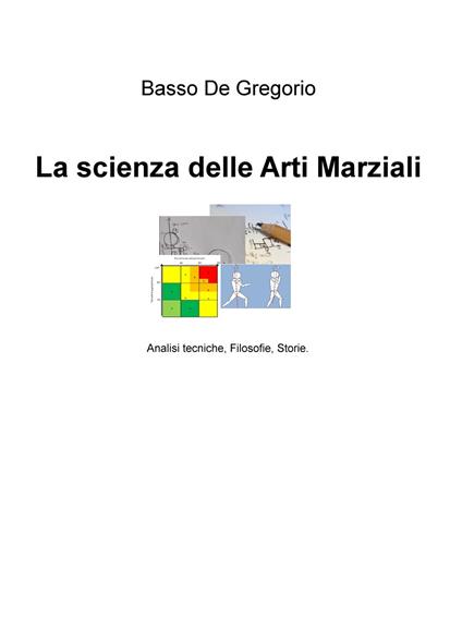 La scienza delle arti marziali. Analisi tecniche, filosofie, storie - Basso De Gregorio - copertina