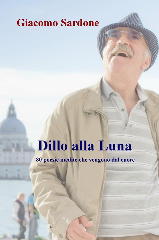 Dillo alla Luna. 80 poesie inedite che vengono dal cuore - Giacomo Sardone - copertina