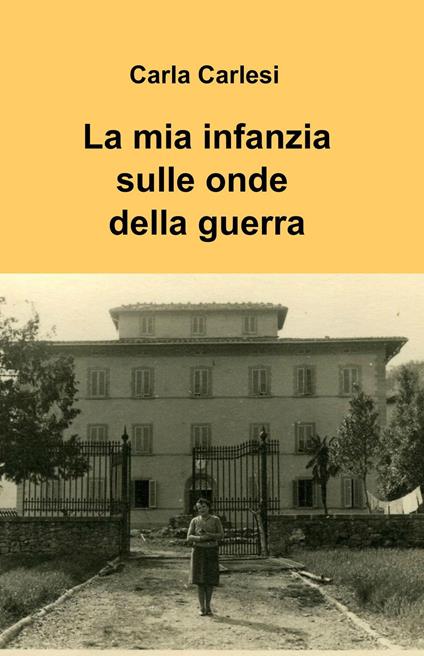 La mia infanzia sulle onde della guerra - Carla Carlesi - copertina