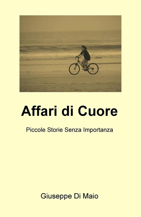 Affari di cuore. Piccole storie senza importanza - Giuseppe Di Maio - copertina