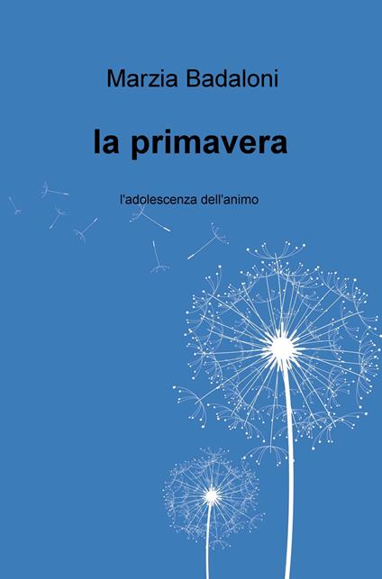 La primavera. L'adolescenza dell'animo - Marzia Badaloni - copertina