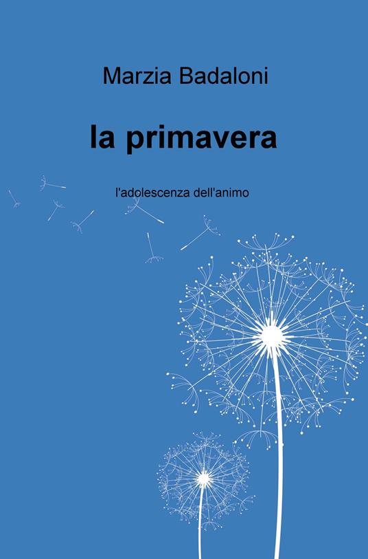 La primavera. L'adolescenza dell'animo - Marzia Badaloni - copertina
