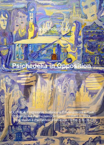 Psichedelia in opposition. Vol. 4: Progressive sinfonico e d'avanguardia rock progressivo e psichedelico/sinfonico. Rock progressivo e psichedelico/sifonico. A-H. - Paolo Pellegrino - copertina