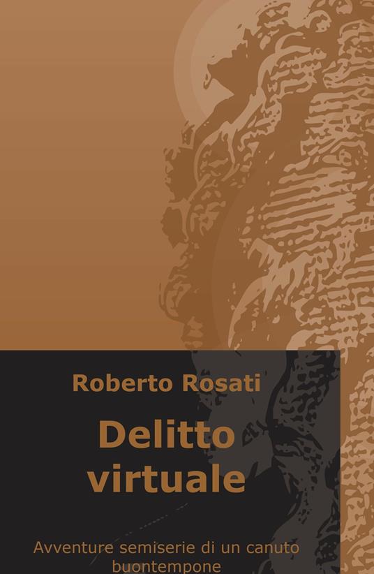 Delitto virtuale. Avventure semi-serie di un canuto buontempone - Roberto Rosati - copertina