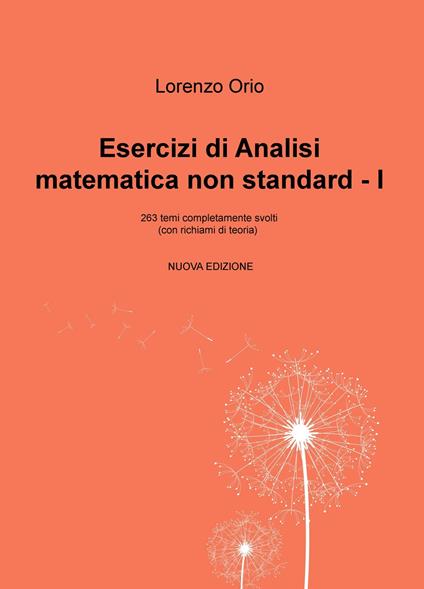 Esercizi di analisi matematica non standard I. 263 temi completamente svolti (con richiami di teoria). Nuova ediz. - Lorenzo Orio - copertina