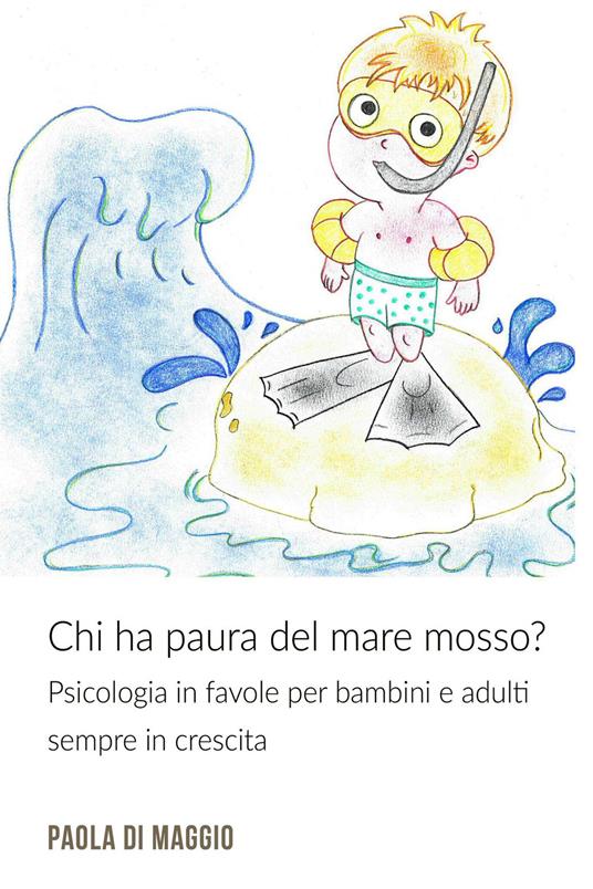 Chi ha paura del mare mosso? Psicologia in favole per bambini e adulti sempre in crescita - Paola Di Maggio - ebook