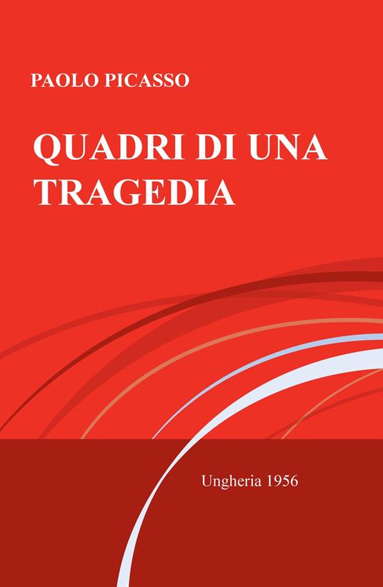 Quadri di una tragedia. Ungheria 1956 - Paolo Picasso - copertina