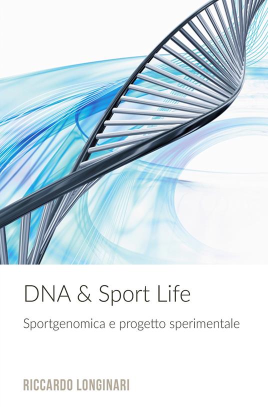 DNA & Sport Life. Sportgenomica e progetto sperimentale - Riccardo Longinari - copertina