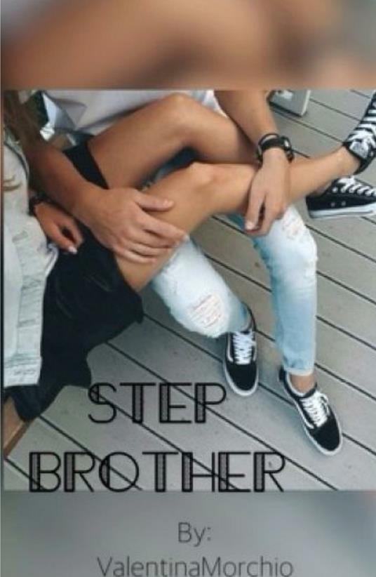 Step brother. Non sempre la vita può lasciarti indifferente - Valentina Morchio - copertina