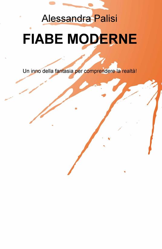 Fiabe moderne. Un inno della fantasia per comprendere la realtà! - Alessandra Palisi - copertina