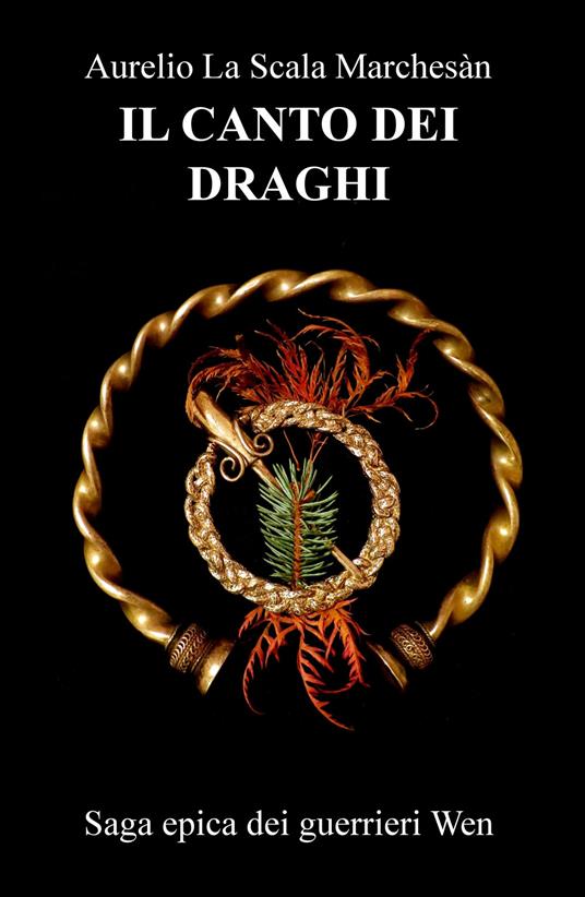 Il canto dei draghi. Saga epica dei guerrieri Wen - Aurelio La Scala Marchesan - copertina