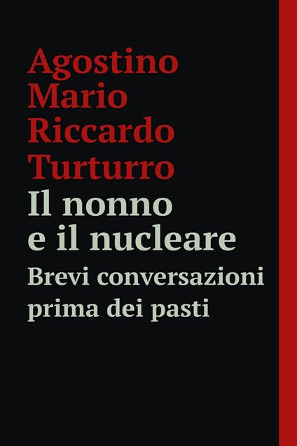 Il nonno e il nucleare. Brevi conversazioni prima dei pasti - Agostino Mario Riccardo Turturro - ebook