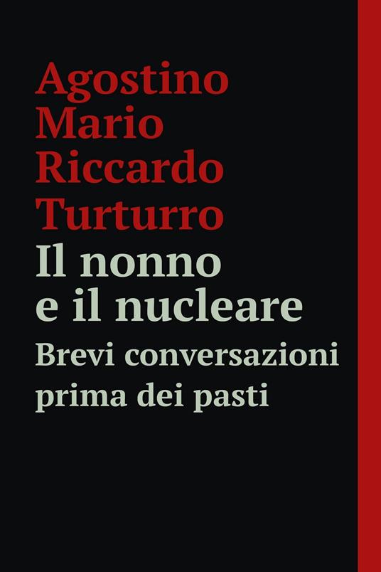 Il nonno e il nucleare. Brevi conversazioni prima dei pasti - Agostino Mario Riccardo Turturro - ebook