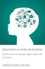 Educhiamo la mente del bambino. Da 0 a 10 anni le strategie migliori e gli errori piu comuni