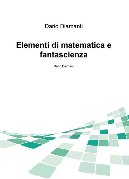 Elementi di matematica e fantascienza - Dario Diamanti - copertina