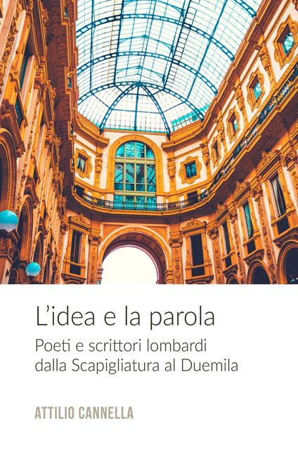 L' idea e la parola. Poeti e scrittori lombardi dalla Scapigliatura al Duemila - Attilio Cannella - copertina