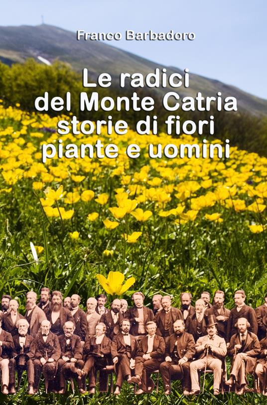 Le radici del monte Catria. Storie di fiori piante e uomini - Franco Barbadoro - copertina