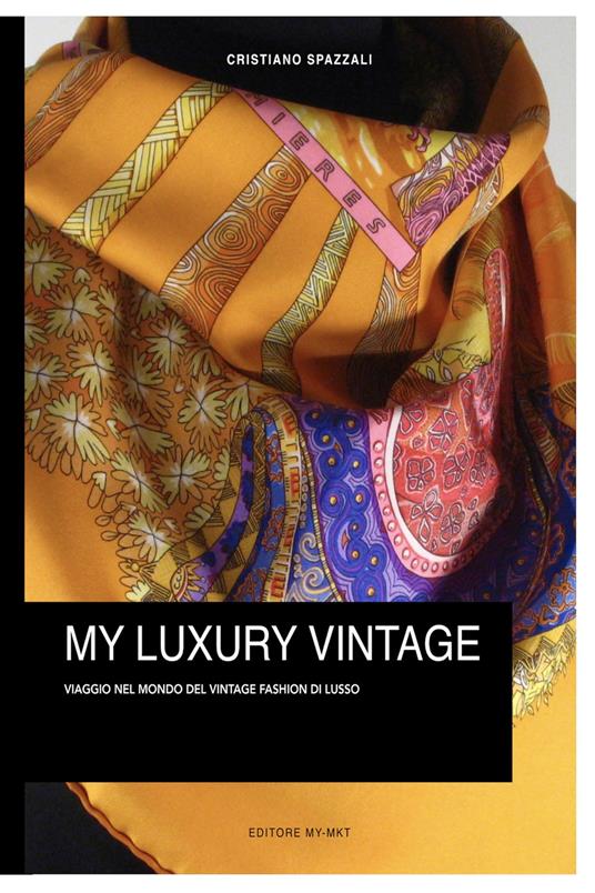 My luxury vintage. Viaggio nel monto del vintage fashion di lusso - Cristiano Spazzali - copertina