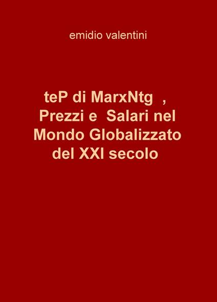 teP di MarxNtg, prezzi e salari nel mondo globalizzato del XXI secolo - Emidio Valentini - copertina