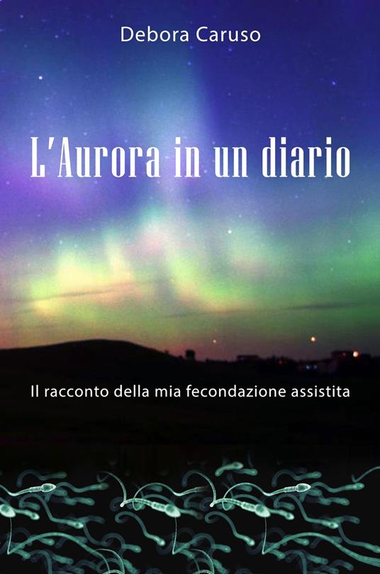 L' Aurora in un diario. Il racconto della mia fecondazione assistita - Debora Caruso - copertina