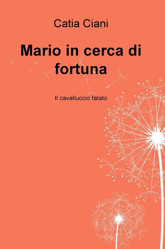 Mario in cerca di fortuna. Il cavalluccio fatato - Catia Ciani - copertina