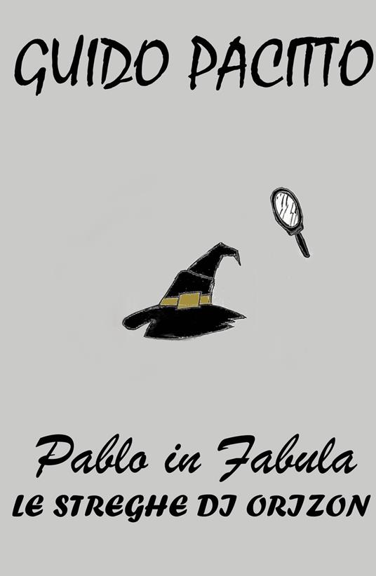 Pablo in fabula. Vol. 3: streghe di Orizon, Le. - Guido Pacitto - copertina