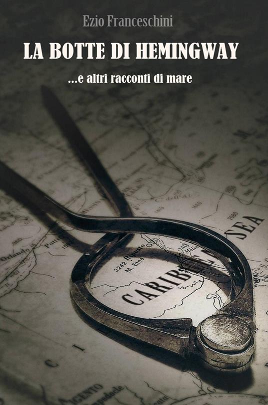 La botte di Hemingway e altri racconti di mare - Ezio Franceschini - copertina