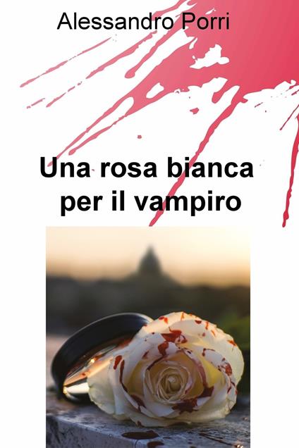Una rosa bianca per il vampiro - Alessandro Porri - ebook