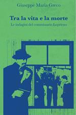 Tra la vita e la morte. Le indagini del commissario Loprieno