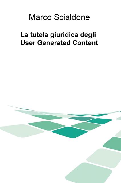 La tutela giuridica degli user generated content - Marco Scialdone - copertina