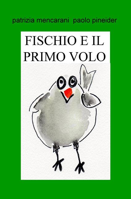 Fischio e il primo volo. Il mondo è grande - Patrizia Mencarani,Paolo Pineider - copertina