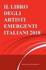 Il libro degli artisti emergenti italiani 2018. Arte e intrattenimento